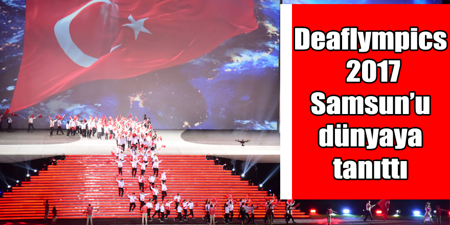 Deaflympics 2017, Samsun’u dünyaya tanıttı