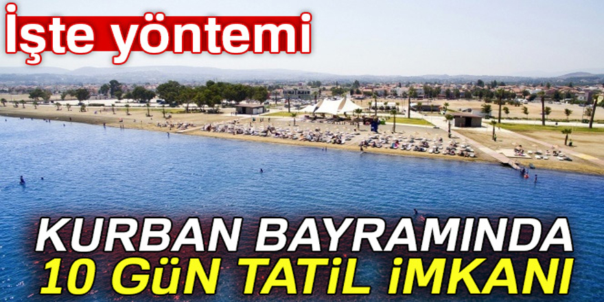 Kurban Bayramı’nda 2,5 gün izinle 10 gün tatil yapmayı tercih ediyoruz