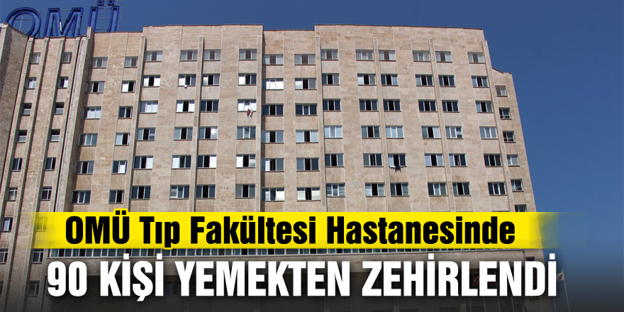 OMÜ Tıp Fakültesi Hastanesinde 90 kişi yemekten zehirlendi iddiası