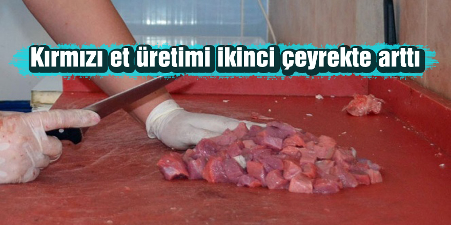 Kırmızı et üretimi ikinci çeyrekte arttı