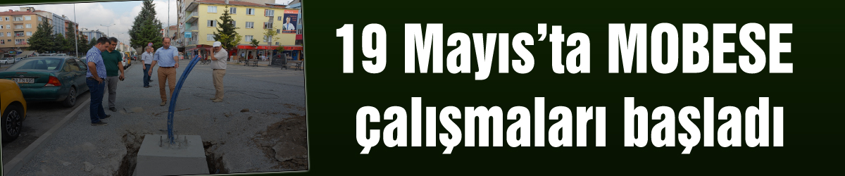 19 Mayıs’ta MOBESE çalışmaları başladı