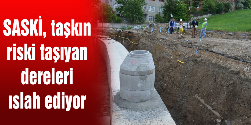 SASKİ, taşkın riski taşıyan dereleri ıslah ediyor