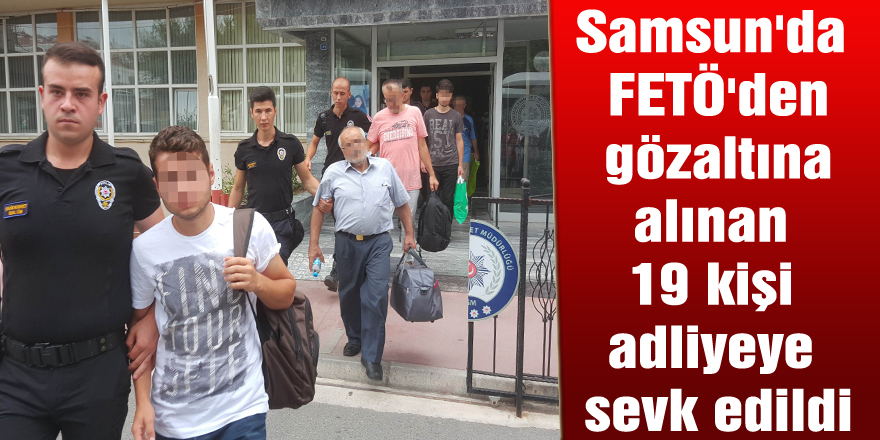 Samsun'da FETÖ'den gözaltına alınan 19 kişi adliyeye sevk edildi