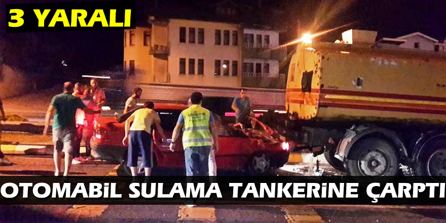 Otomobil sulama tankerine çarptı: 3 yaralı