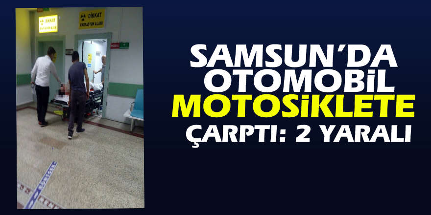 Samsun’da otomobil motosiklete çarptı: 2 yaralı