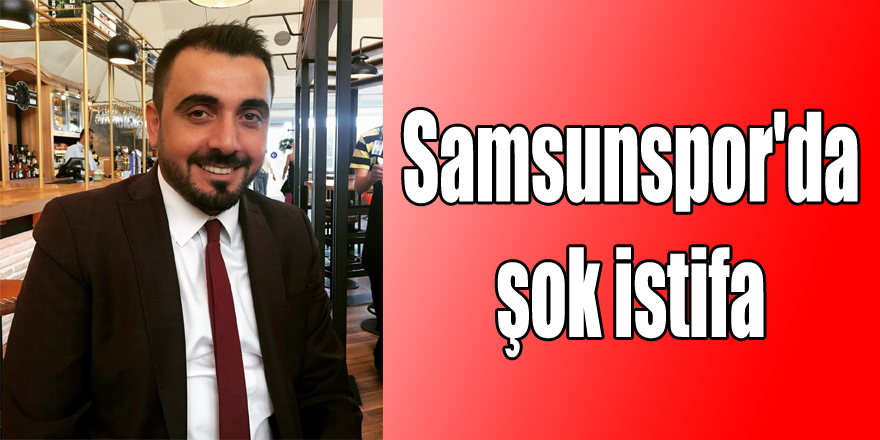Samsunspor'da şok istifa 