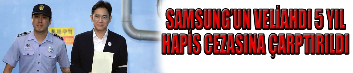 Samsung’un veliahdı 5 yıl hapis cezasına çarptırıldı