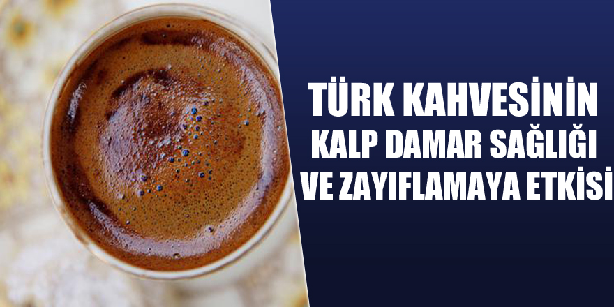 Türk kahvesinin kalp damar sağlığı ve zayıflamaya etkisi