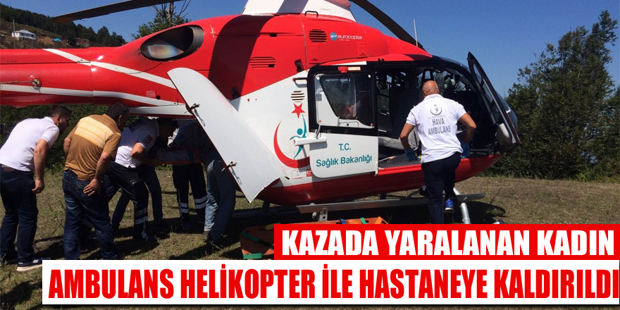 Kazada yaralanan kadın ambulans helikopter ile hastaneye kaldırıldı