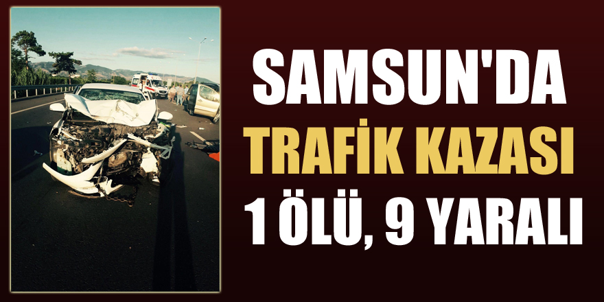 Samsun'da trafik kazası: 1 ölü, 9 yaralı