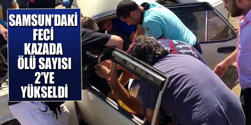 Samsun’daki feci kazada ölü sayısı 2’ye yükseldi