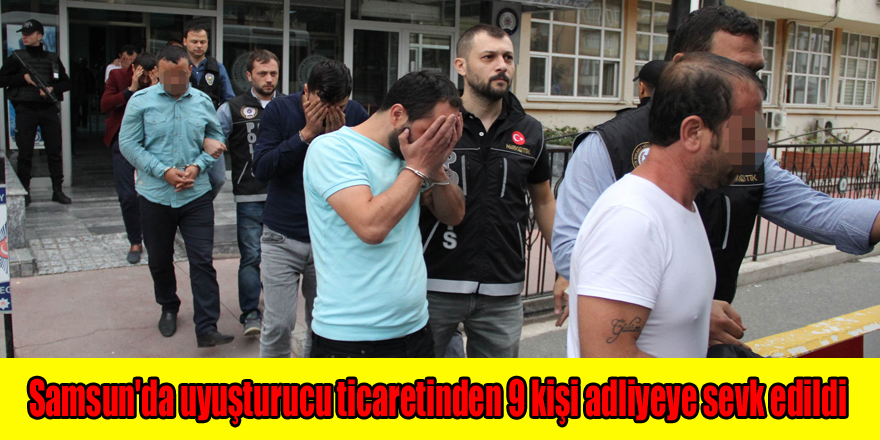 Samsun'da uyuşturucu ticaretinden 9 kişi adliyeye sevk edildi