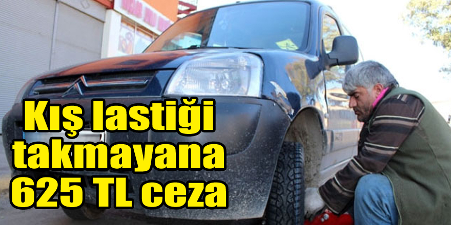 Kış lastiği takmayana 625 TL ceza