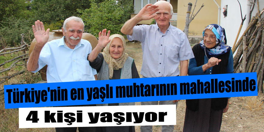 Türkiye'nin en yaşlı muhtarının mahallesinde 4 kişi yaşıyor 