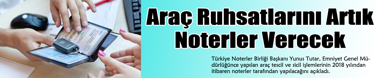 Araç Ruhsatlarını Artık Noterler Verecek