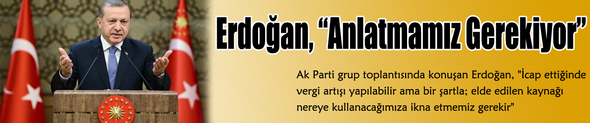 Erdoğan, “Anlatmamız Gerekiyor”