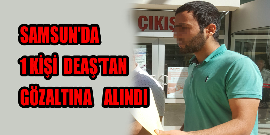 Samsun'da 1 kişi DEAŞ'tan gözaltına alındı 