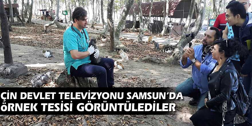 ÇİN DEVLET TELEVİZYONU SAMSUN’DA  ÖRNEK TESİSİ GÖRÜNTÜLEDİLER