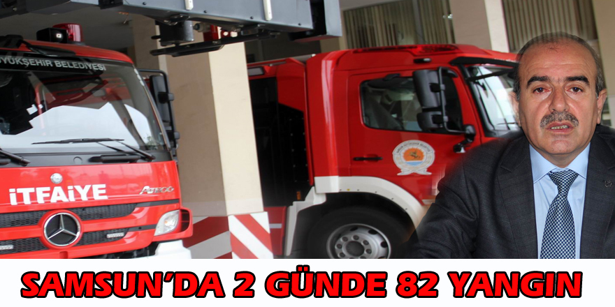 Samsun’da 2 günde 82 yangın 