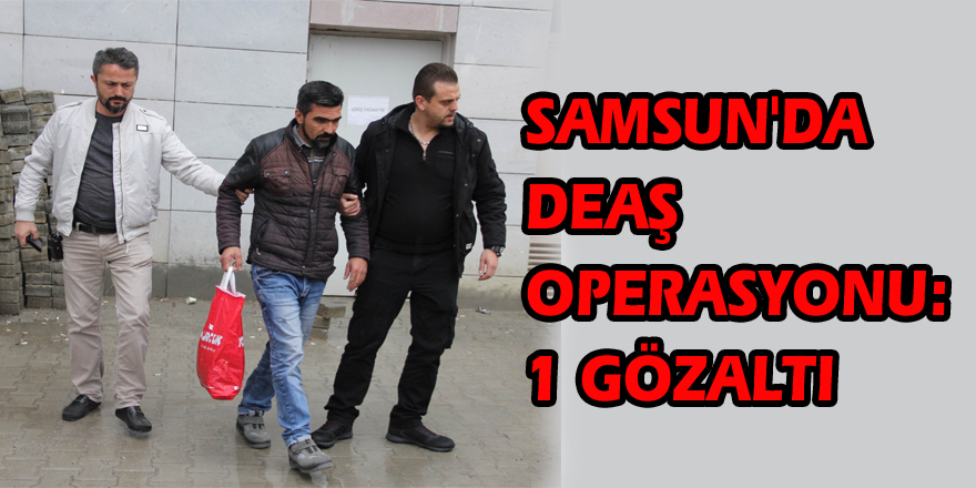 Samsun'da DEAŞ operasyonu: 1 gözaltı 