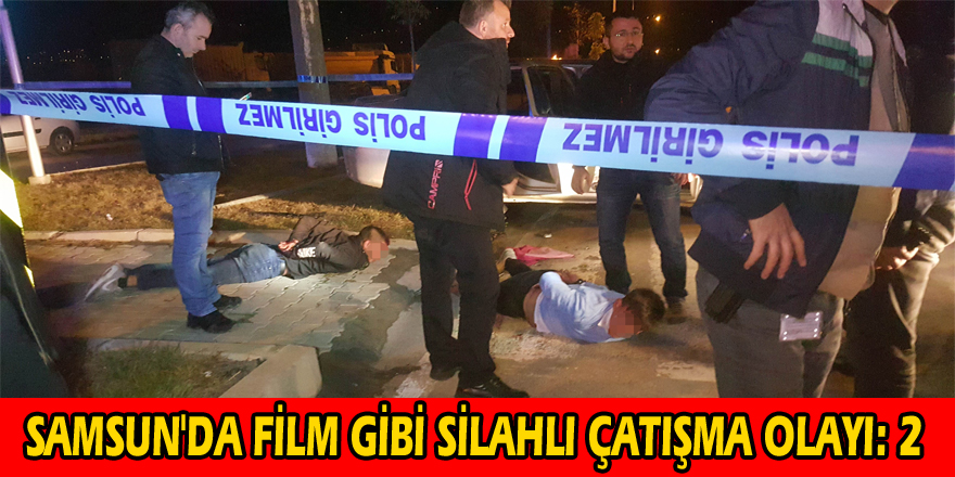 Samsun'da film gibi silahlı çatışma olayı: 2 yaralı 