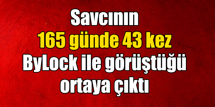 Tutuklu yargılanan savcının 165 günde 43 kez ByLock ile görüştüğü ortaya çıktı