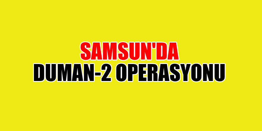 Samsun'da Duman-2 operasyonu