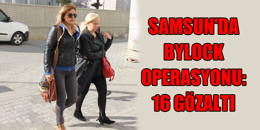 Samsun'da ByLock operasyonu: 16 gözaltı 