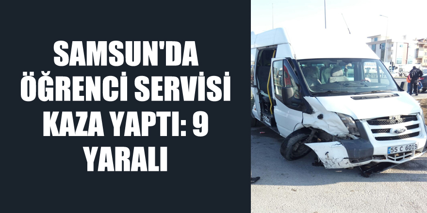Samsun'da öğrenci servisi kaza yaptı: 9 yaralı