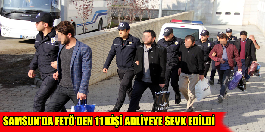 Samsun'da FETÖ'den 11 kişi adliyeye sevk edildi 