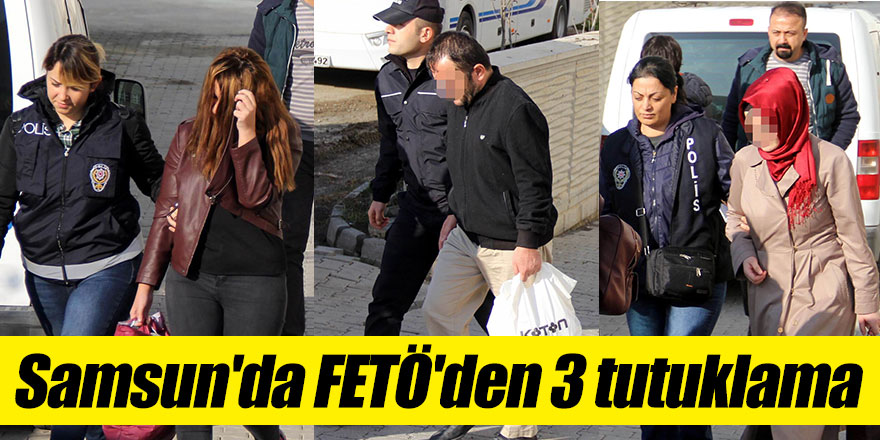 Samsun'da FETÖ'den 3 tutuklama 