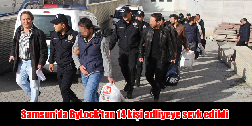 Samsun'da ByLock'tan 14 kişi adliyeye sevk edildi 