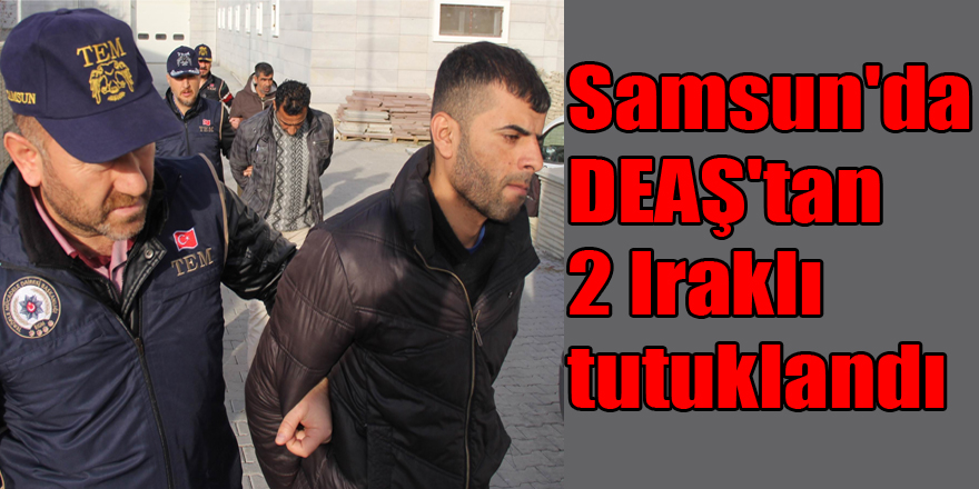 Samsun'da DEAŞ'tan 2 Iraklı tutuklandı 