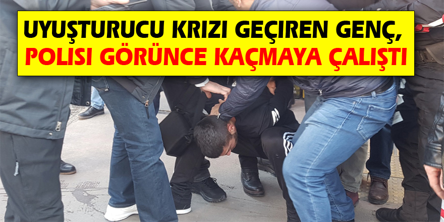 Uyuşturucu krizi geçiren genç, polisi görünce kaçmaya çalıştı