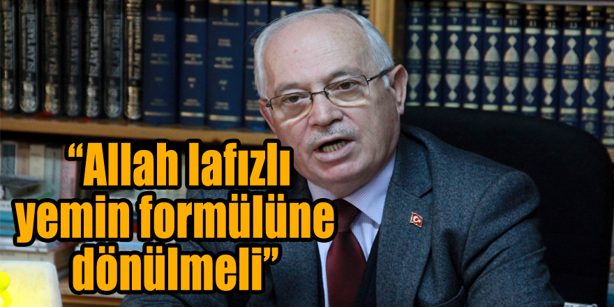  “Allah lafızlı yemin formülüne dönülmeli”