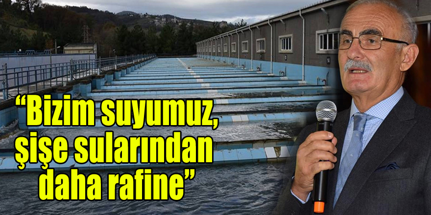  “Bizim suyumuz, şişe sularından daha rafine”