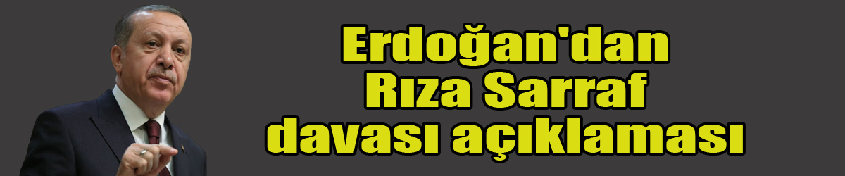 Cumhurbaşkanı Erdoğan'dan Rıza Sarraf davası açıklaması