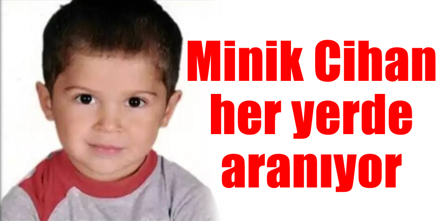 Minik Cihan her yerde aranıyor