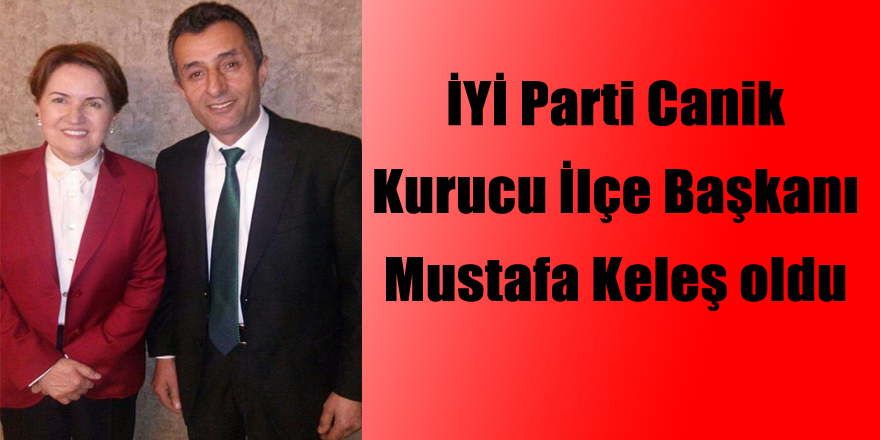 İYİ Parti Canik Kurucu İlçe Başkanı Mustafa Keleş oldu