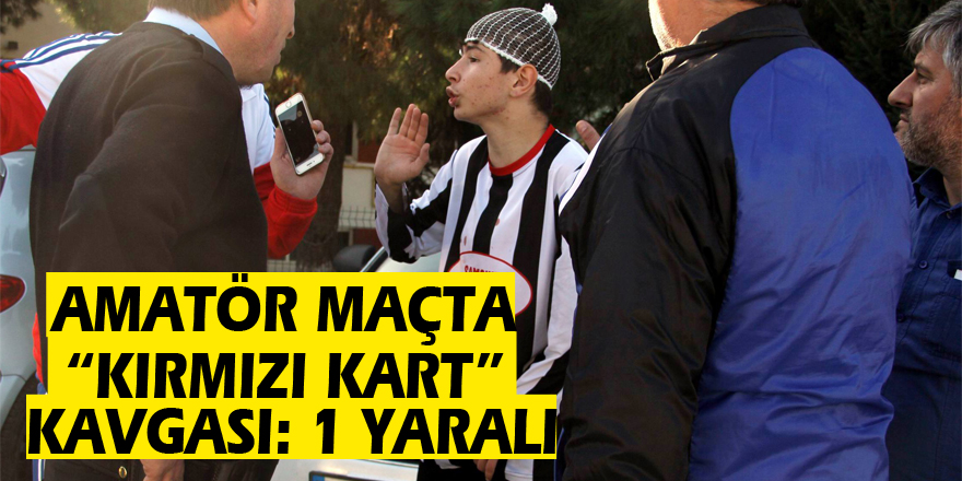 Amatör maçta “kırmızı kart” kavgası: 1 yaralı