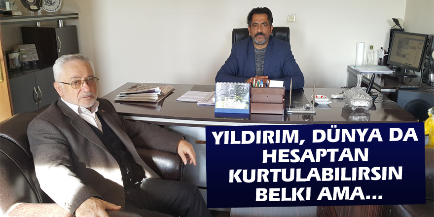 Yıldırım, "Dünya da hesaptan kurtulabilirsin belki ama..."