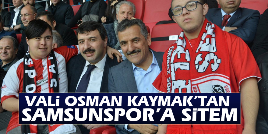 Vali Osman Kaymak’tan Samsunspor’a sitem