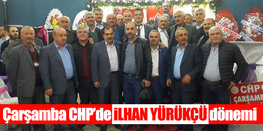 Çarşamba CHP’de İLHAN YÜRÜKÇÜ dönemi