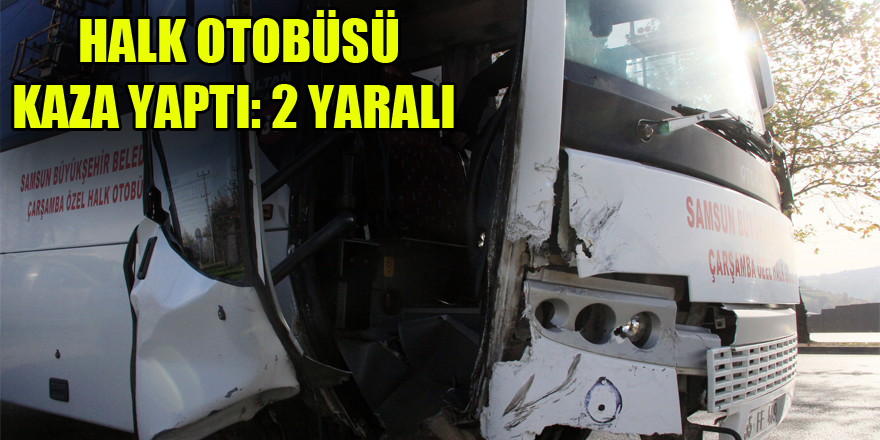 Samsun’da halk otobüsü kaza yaptı: 2 yaralı