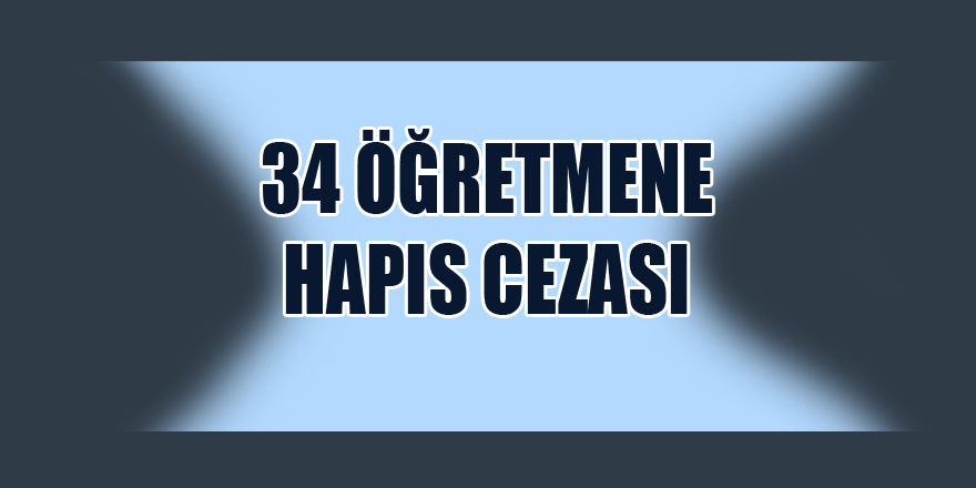 34 öğretmene hapis cezası