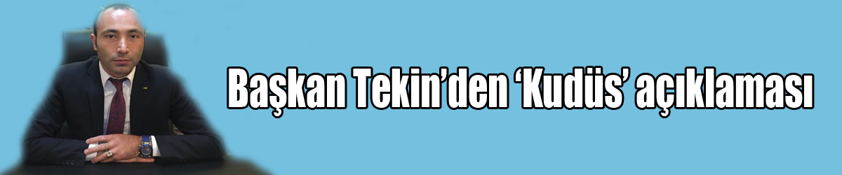 Başkan Tekin’den ‘Kudüs’ açıklaması