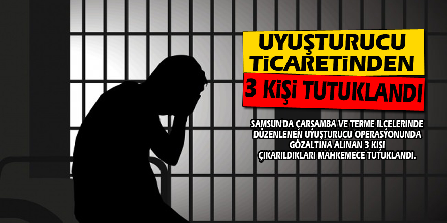 Samsun'da uyuşturucu ticaretinden 3 kişi tutuklandı