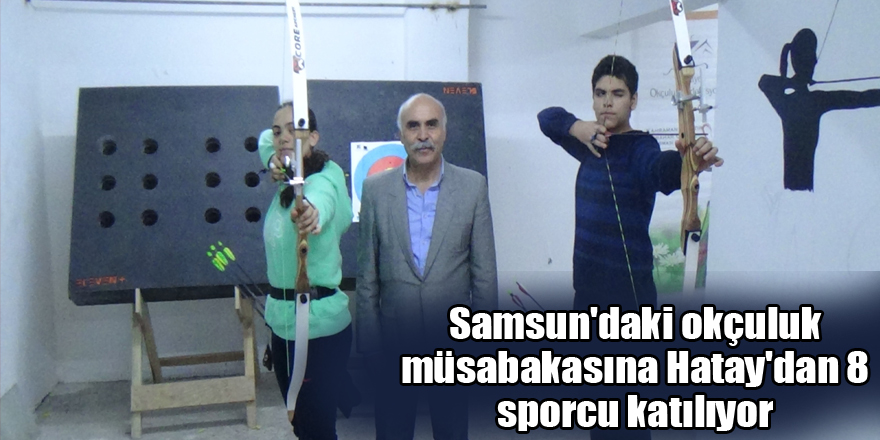 Samsun'daki okçuluk müsabakasına Hatay'dan 8 sporcu katılıyor 
