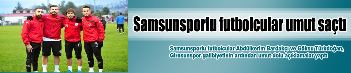 Samsunsporlu futbolcular umut saçtı