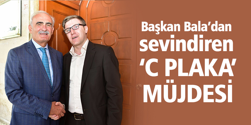 Başkan Bala’dan sevindiren C Plaka müjdesi